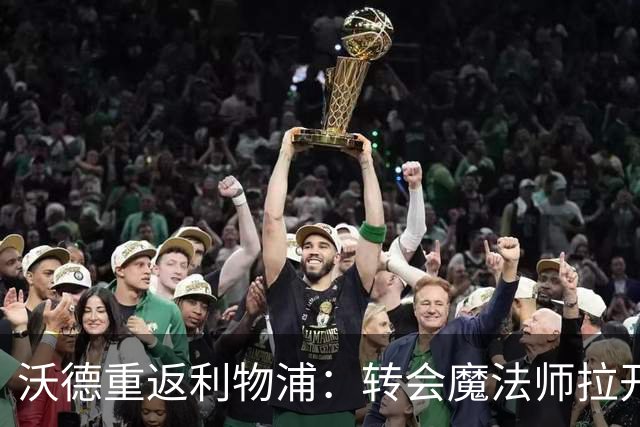 沃德重返利物浦：转会魔法师拉开新篇章