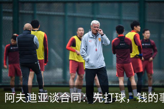 阿夫迪亚谈合同：先打球，钱的事儿慢慢来
